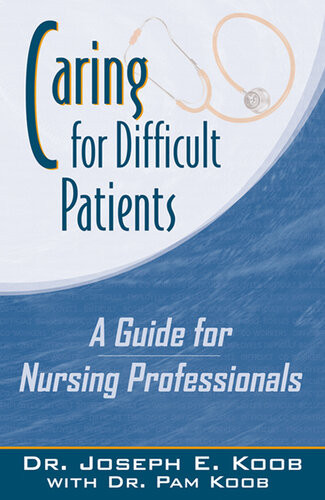 Caring For Difficult Patients A Guide For Nursing Professionals Dr Joseph E Koob