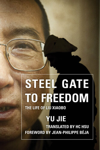 Steel Gate To Freedom The Life Of Liu Xiaobo Yu Jie