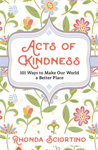Acts Of Kindness 101 Ways To Make The World A Better Place Rhonda Sciortino