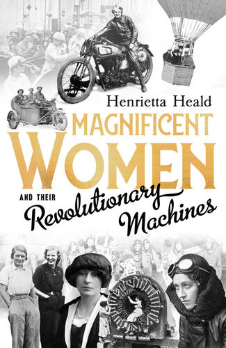 Magnificent Women And Their Revolutionary Machines Henrietta Heald