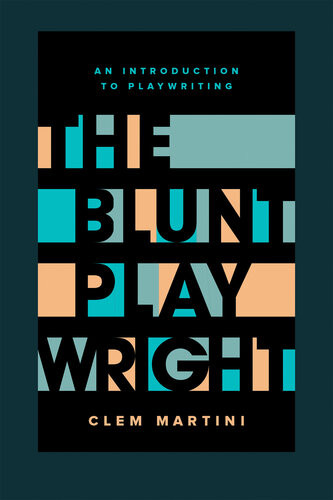 The Blunt Playwright An Introduction To Playwriting Clem Martini