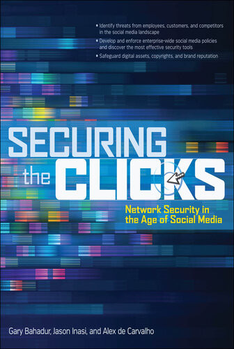 Securing The Clicks Network Security In The Age Of Social Media Gary Bahadur