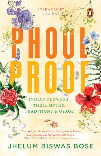 Phoolproof Indian Flowers Their Myths Traditions And Usage Jhelum Biswas Bose