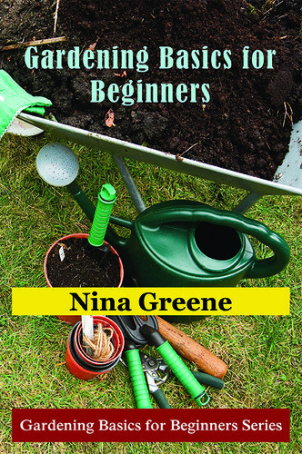Gardening Basics For Beginners Nina Greene
