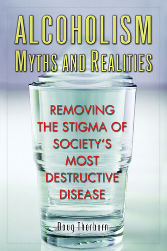 Alcoholism Myths And Realities Removing The Stigma Of Societys Most Destructive Disease Doug Thorburn