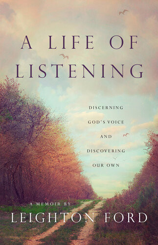 A Life Of Listening Discerning Gods Voice And Discovering Our Own Leighton Ford