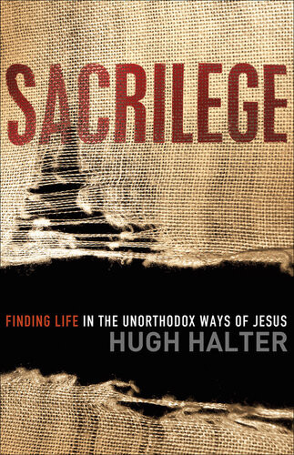 Sacrilege Finding Life In The Unorthodox Ways Of Jesus Hugh Halter