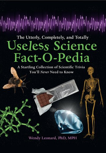 The Utterly Completely And Totally Useless Science Factopedia A Startling Collection Of Scientific Trivia Youll Never Need To Know Wendy Leonard