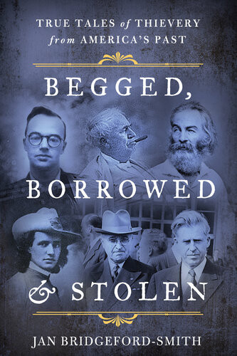 Begged Borrowed Stolen True Tales Of Thievery From Americas Past Jan Bridgefordsmith