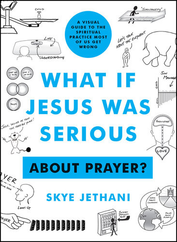 What If Jesus Was Serious About Prayer A Visual Guide To The Spiritual Practice Most Of Us Get Wrong Skye Jethani