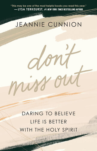 Dont Miss Out Daring To Believe Life Is Better With The Holy Spirit Jeannie Cunnion