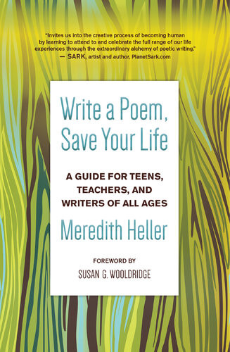 Write A Poem Save Your Life A Guide For Teens Teachers And Writers Of All Ages Meredith Heller