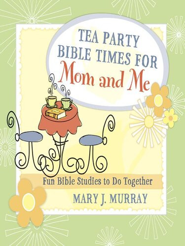 Tea Party Bible Times For Mom And Me Fun Bible Studies To Do Together Mary J Murray
