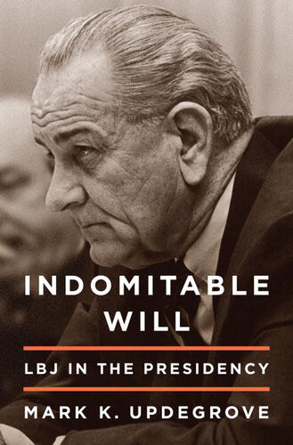 Indomitable Will Lbj In The Presidency Mark Updegrove