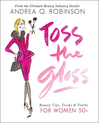 Toss The Gloss Beauty Tips Tricks Truths For Women 50 Andrea Q Robinson