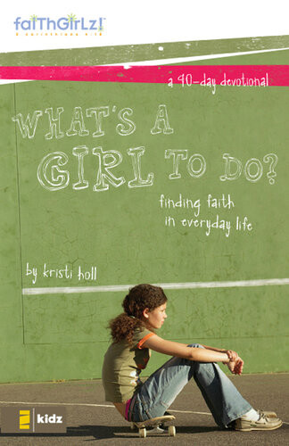 Whats A Girl To Do Finding Faith In Everyday Life Kristi Holl