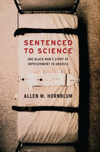 Sentenced To Science One Black Mans Story Of Imprisonment In America Allen M Hornblum