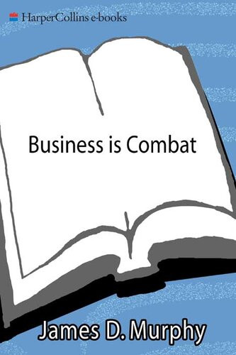 Business Is Combat A Fighter Pilots Guide To Winning In Modern Business Warfare James D Murphy