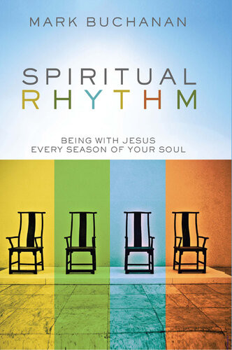Spiritual Rhythm Being With Jesus Every Season Of Your Soul Mark Buchanan