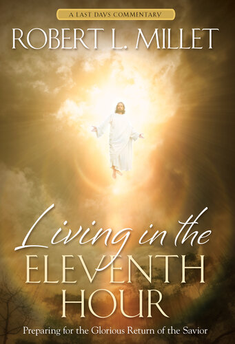 Living In The Eleventh Hour Preparing For The Glorious Return Of The Savior Robert L Millet