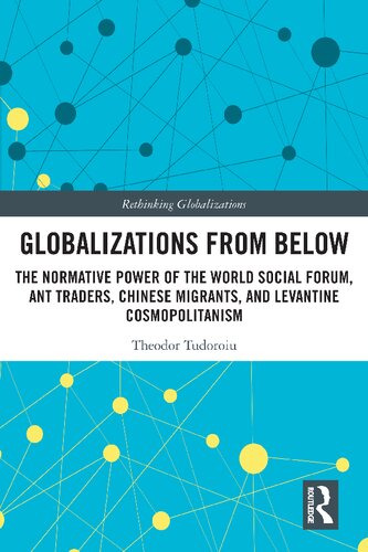 Globalizations From Below The Normative Power Of The World Social Forum Ant Traders Chinese Migrants And Levantine Cosmopolitanism Theodor Tudoroiu