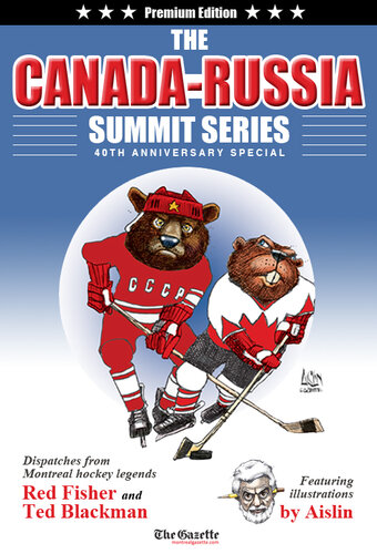 The Canadarussia Summit Series 40th Anniversary Special Dispatches From Montreal Hockey Legends Red Fisher And Ted Blackman Featuring Illustrations By Aislin Aislin