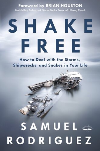 Shake Free How To Deal With The Storms Shipwrecks And Snakes In Your Life Samuel Rodriguez