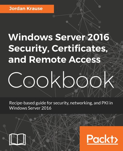 Windows Server 2016 Security Certificates And Remote Access Cookbook Jordan Krause