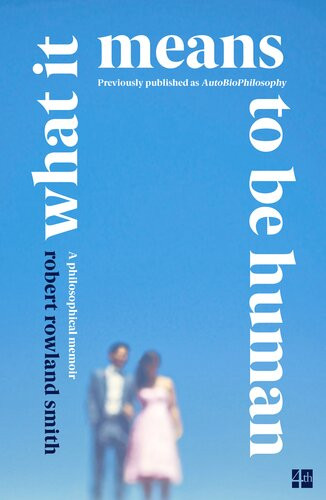 What It Means To Be Human A Philosophical Memoir Robert Rowland Smith