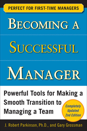 Becoming A Successful Manager Powerful Tools For Making A Smooth Transition To Managing A Team J Robert Parkinson