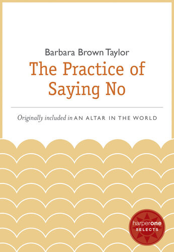 The Practice Of Saying No A Harperone Select Barbara Brown Taylor