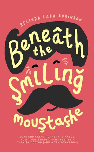 Beneath The Smiling Moustache Love And Catastrophe In Istanbulhow I Was Swept Off My Feet By A Turkish Doctor And A Ten Tonne Bus Belinda Lara Robinson
