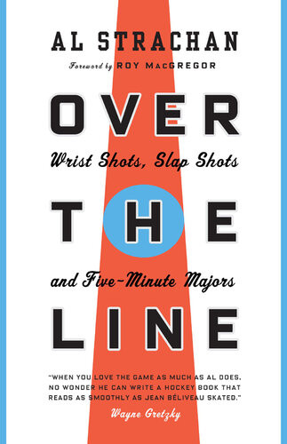 Over The Line Wrist Shots Slap Shots And Fiveminute Majors Al Strachan