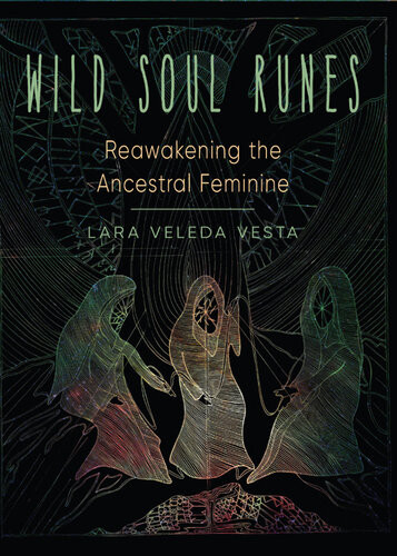 Wild Soul Runes Reawakening The Ancestral Feminine Lara Veleda Vesta