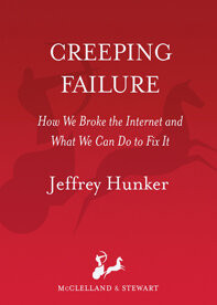 Creeping Failure How We Broke The Internet And What We Can Do To Fix It Jeffrey Hunker