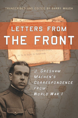 Letters From The Front J Gresham Machens Correspondence From World War I Barry Waugh