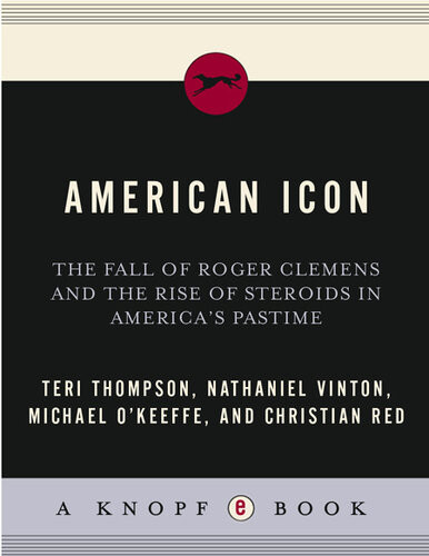 American Icon The Fall Of Roger Clemens And The Rise Of Steroids In Americas Pastime Teri Thompson