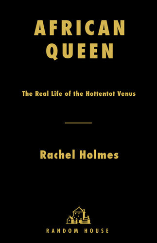 African Queen The Real Life Of The Hottentot Venus Rachel Holmes