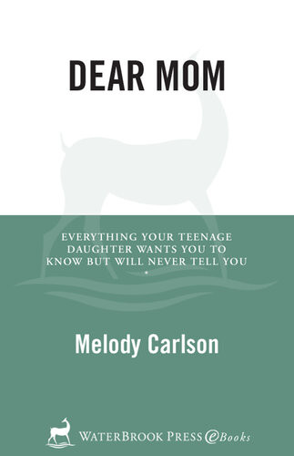 Dear Mom Everything Your Teenage Daughter Wants You To Know But Will Never Tell You Melody Carlson
