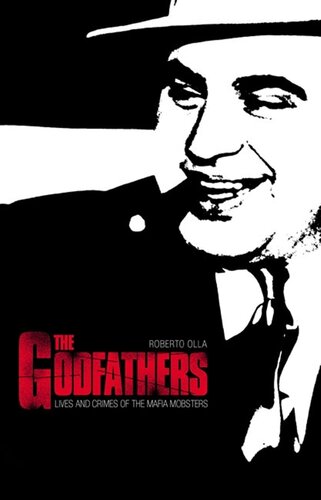 The Godfathers Lives And Crimes Of The Mafia Mobsters Roberto Olla