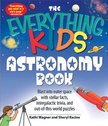 The Everything Kids Astronomy Book Blast Into Outer Space With Stellar Facts Intergalatic Trivia And Outofthisworld Puzzles Kathi Wagner