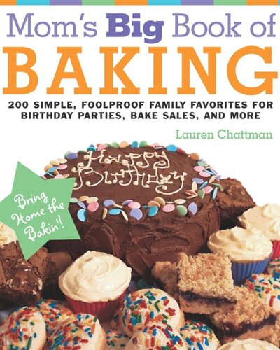 Moms Big Book Of Baking Reprint 200 Simple Foolproof Family Favorites For Birthday Parties Bake Sales And More Lauren Chattman