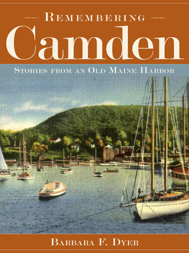 Remembering Camden Stories From An Old Maine Harbor Barbara F Dyer