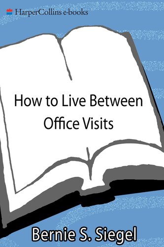 How To Live Between Office Visits A Guide To Life Love And Health Bernie S Siegel