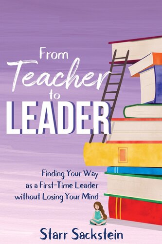 From Teacher To Leader Finding Your Way As A Firsttime Leaderwithout Losing Your Mind Starr Sackstein