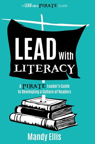 Lead With Literacy A Pirate Leaders Guide To Developing A Culture Of Readers Mandy Ellis
