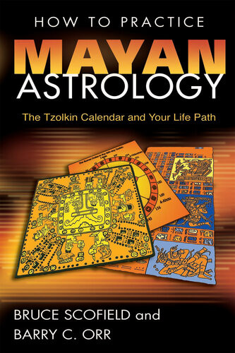How To Practice Mayan Astrology The Tzolkin Calendar And Your Life Path Bruce Scofield