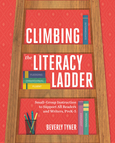 Climbing The Literacy Ladder Smallgroup Instruction To Support All Readers And Writers Prek5 Beverly Tyner