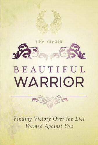 Beautiful Warrior Finding Victory Over The Lies Formed Against You Tina Yeager