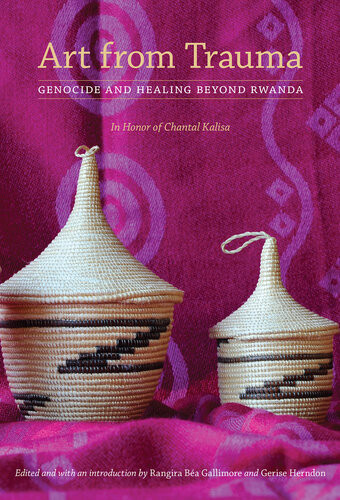 Art From Trauma Genocide And Healing Beyond Rwanda Rangira Ba Gallimore